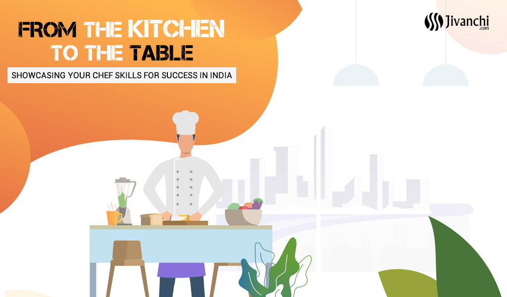 From the Kitchen to the Table: Showcasing Your Chef Skills for Success in India