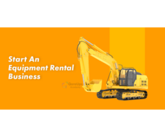 How To Start An Equipment Rental Business | Step-By-Step Guide